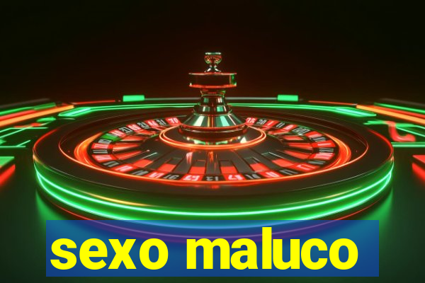 sexo maluco