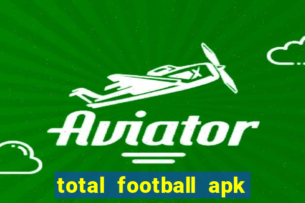 total football apk mod dinheiro infinito