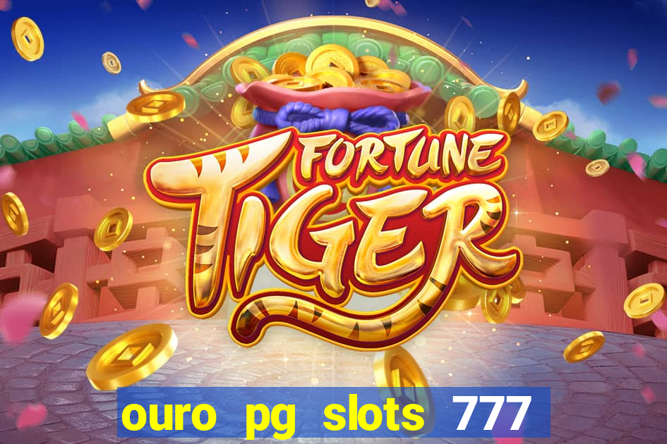 ouro pg slots 777 é confiável