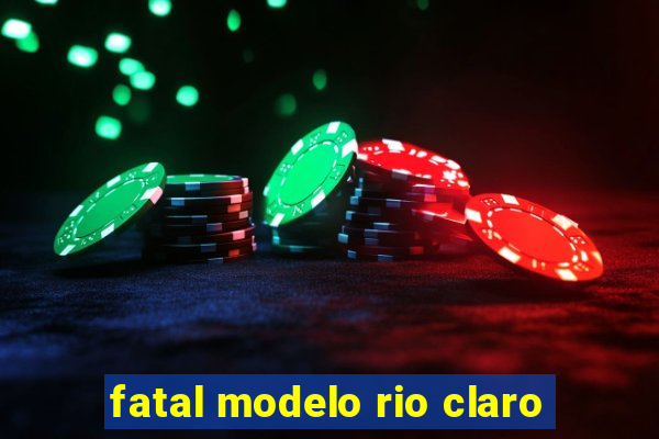 fatal modelo rio claro