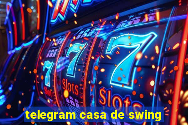 telegram casa de swing