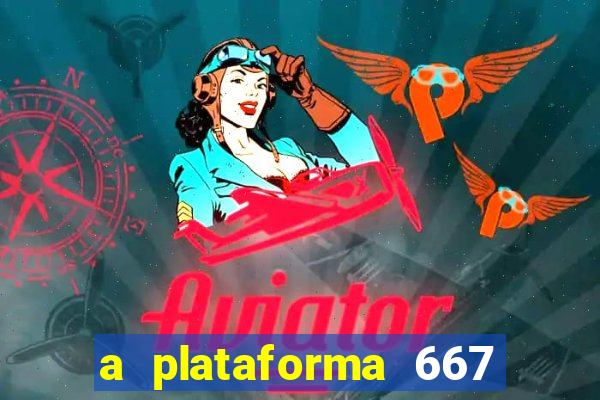 a plataforma 667 bet é confiável