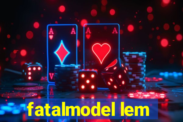 fatalmodel lem