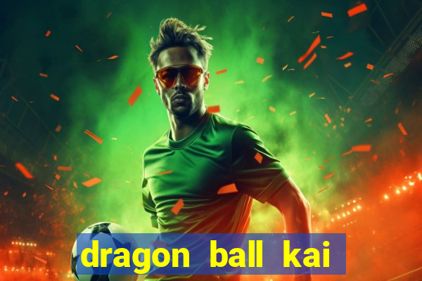 dragon ball kai dublado online