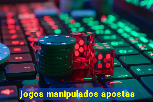 jogos manipulados apostas