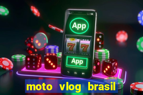 moto vlog brasil dinheiro infinito