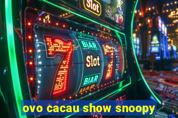 ovo cacau show snoopy