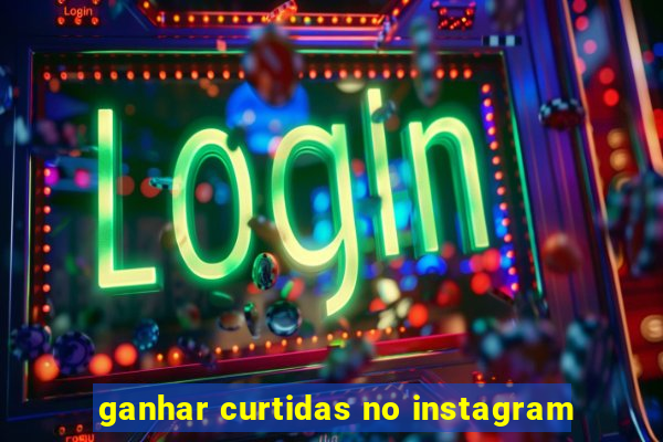 ganhar curtidas no instagram