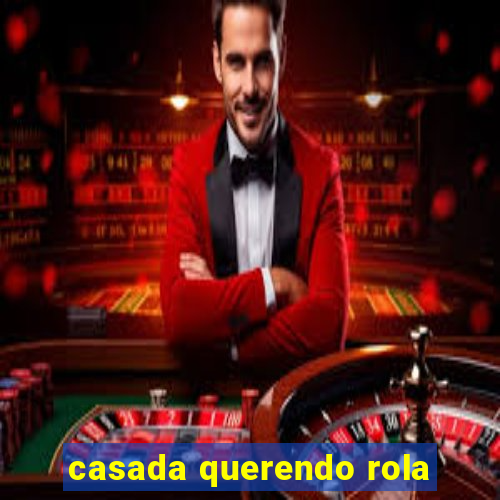 casada querendo rola