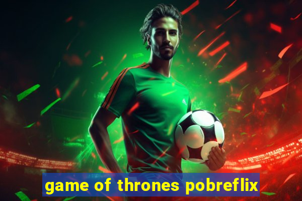 game of thrones pobreflix