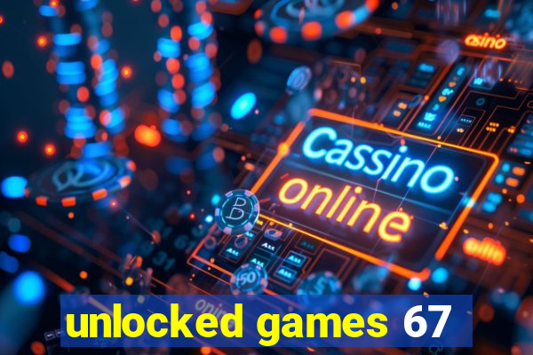 unlocked games 67