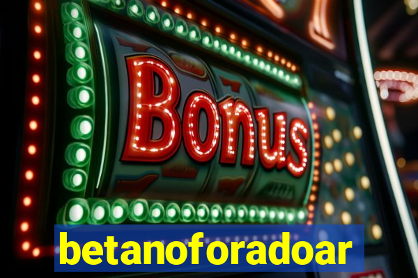 betanoforadoar