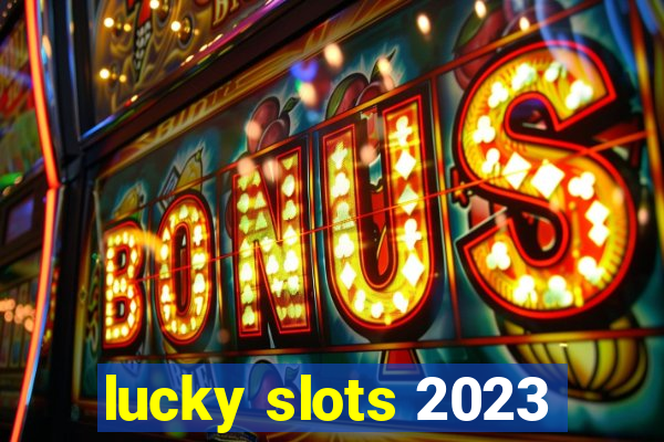 lucky slots 2023