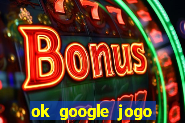 ok google jogo para ganhar dinheiro