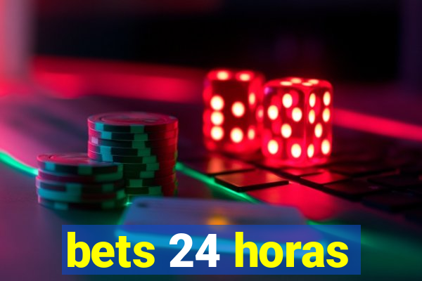 bets 24 horas