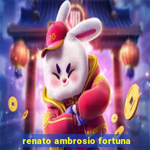 renato ambrosio fortuna