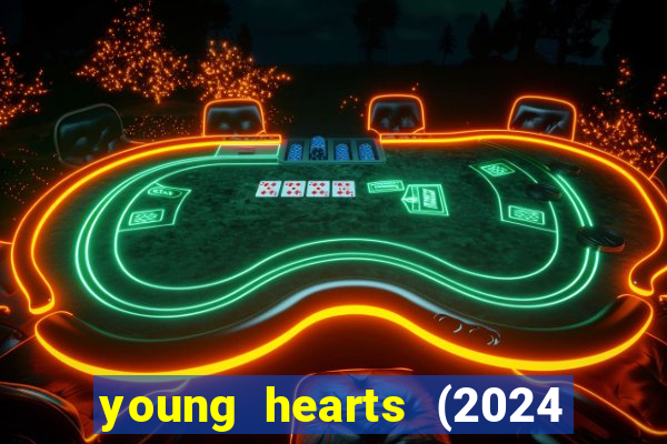 young hearts (2024 assistir online gratis)