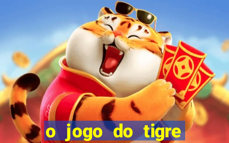 o jogo do tigre da dinheiro