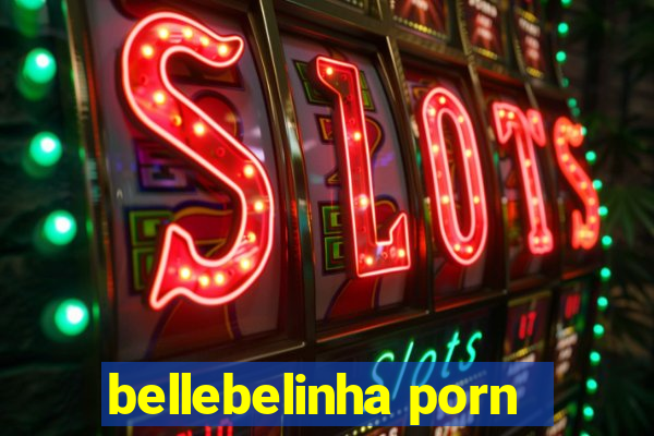 bellebelinha porn