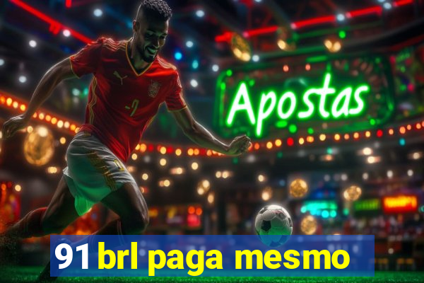 91 brl paga mesmo