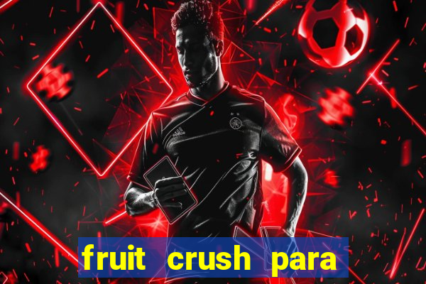 fruit crush para ganhar dinheiro