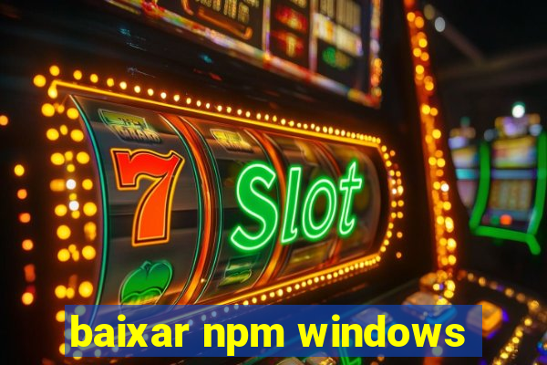 baixar npm windows