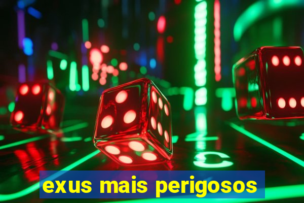 exus mais perigosos