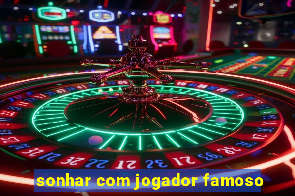 sonhar com jogador famoso