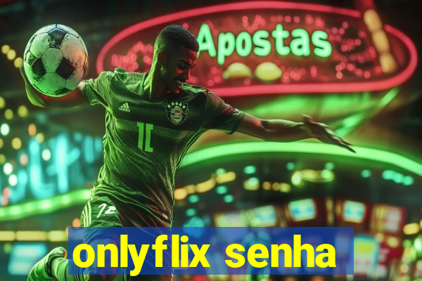 onlyflix senha