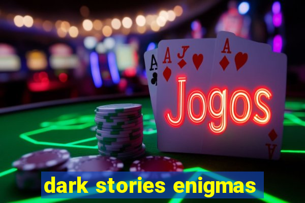 dark stories enigmas