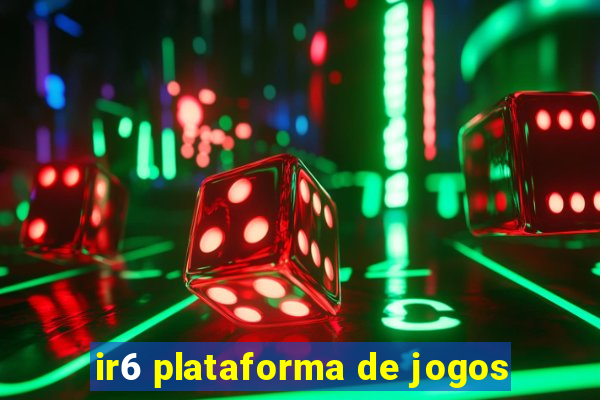 ir6 plataforma de jogos