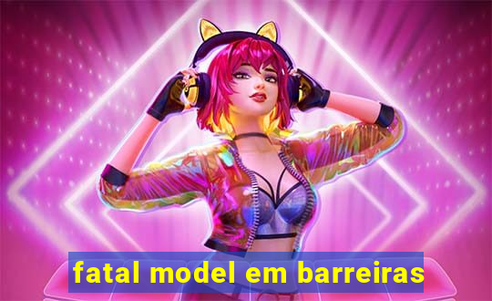 fatal model em barreiras