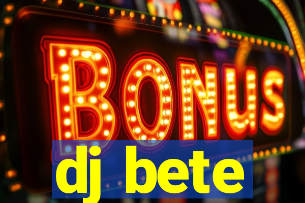 dj bete