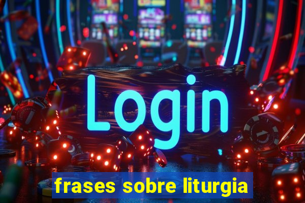 frases sobre liturgia