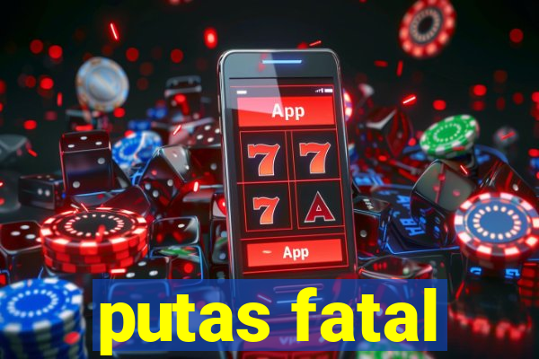 putas fatal