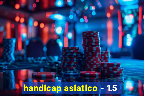 handicap asiatico - 1.5