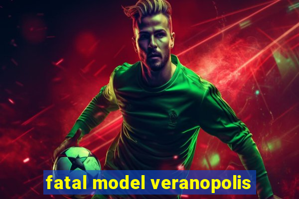 fatal model veranopolis