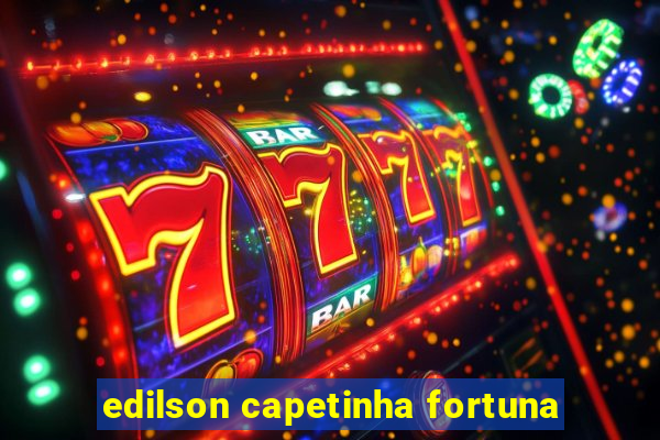 edilson capetinha fortuna