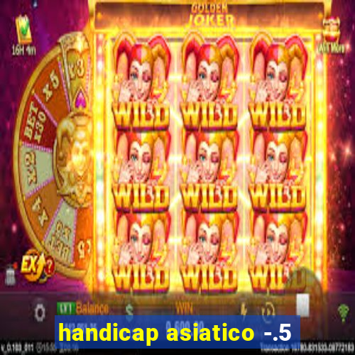 handicap asiatico -.5