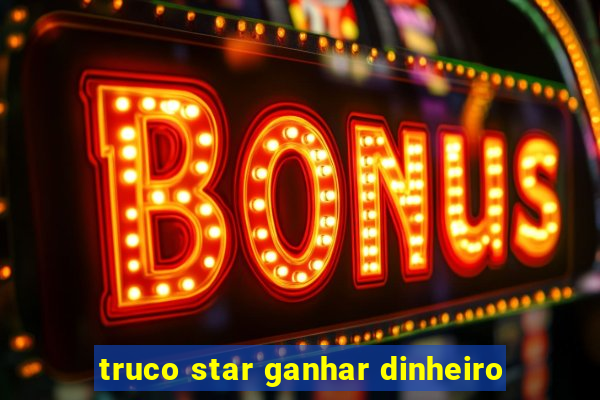 truco star ganhar dinheiro