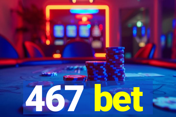 467 bet