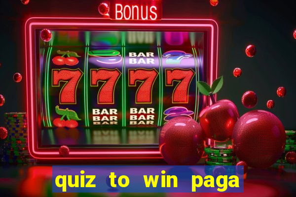 quiz to win paga mesmo quiz paga mesmo