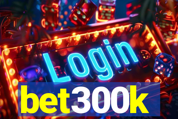 bet300k