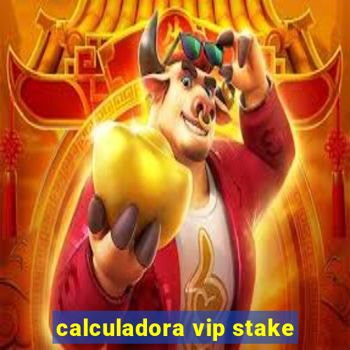 calculadora vip stake