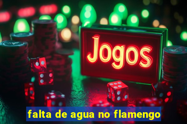 falta de agua no flamengo