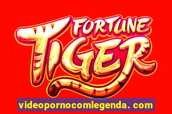 videopornocomlegenda. com