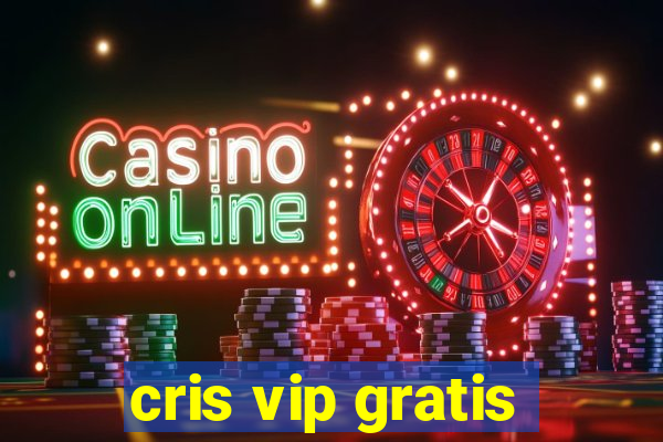 cris vip gratis