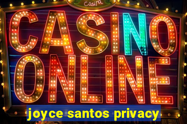 joyce santos privacy