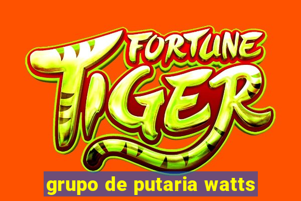 grupo de putaria watts