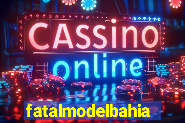 fatalmodelbahia